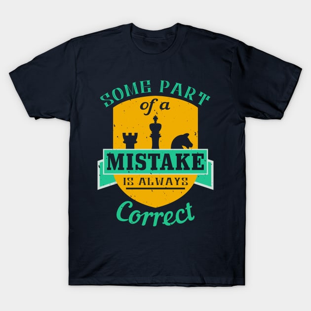 Some part of a mistake is always correct T-Shirt by DeserSarah